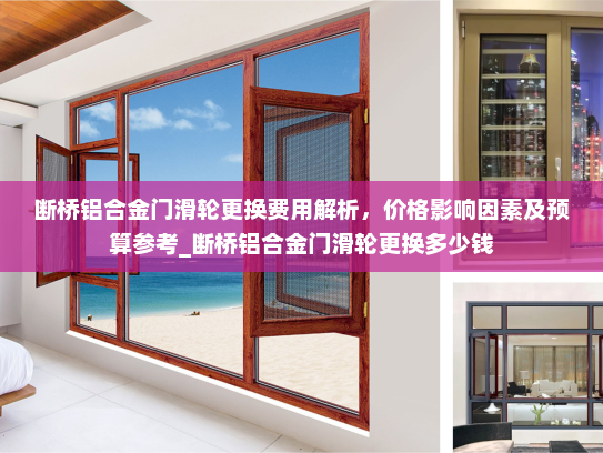 断桥铝合金门滑轮更换费用解析，价格影响因素及预算参考_断桥铝合金门滑轮更换多少钱