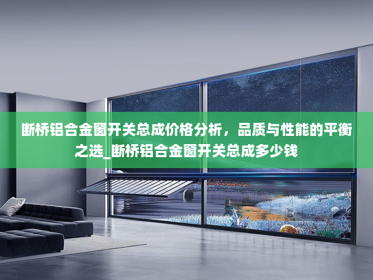 断桥铝合金窗开关总成价格分析，品质与性能的平衡之选_断桥铝合金窗开关总成多少钱