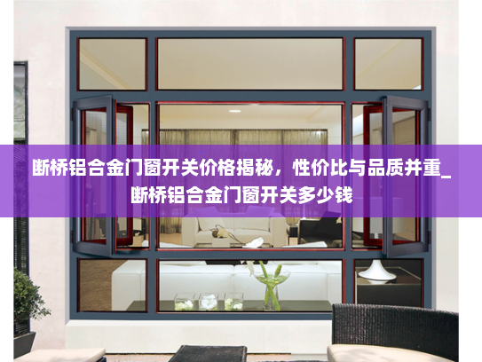 断桥铝合金门窗开关价格揭秘，性价比与品质并重_断桥铝合金门窗开关多少钱