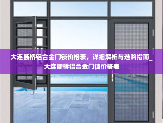 大连断桥铝合金门锁价格表，详细解析与选购指南_大连断桥铝合金门锁价格表