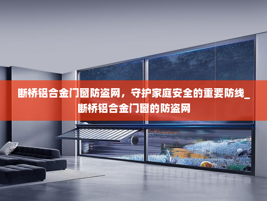 断桥铝合金门窗防盗网，守护家庭安全的重要防线_断桥铝合金门窗的防盗网