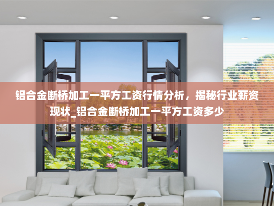 铝合金断桥加工一平方工资行情分析，揭秘行业薪资现状_铝合金断桥加工一平方工资多少