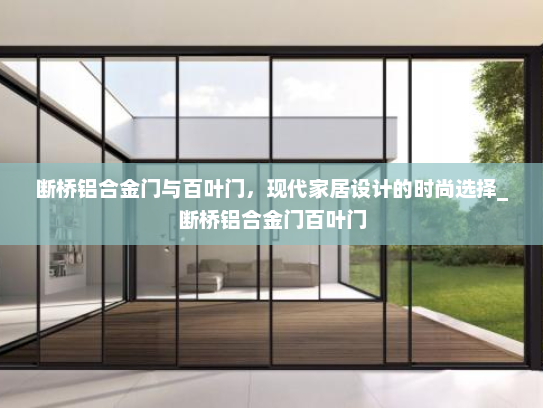 断桥铝合金门与百叶门，现代家居设计的时尚选择_断桥铝合金门百叶门