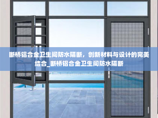 断桥铝合金卫生间防水隔断，创新材料与设计的完美结合_断桥铝合金卫生间防水隔断