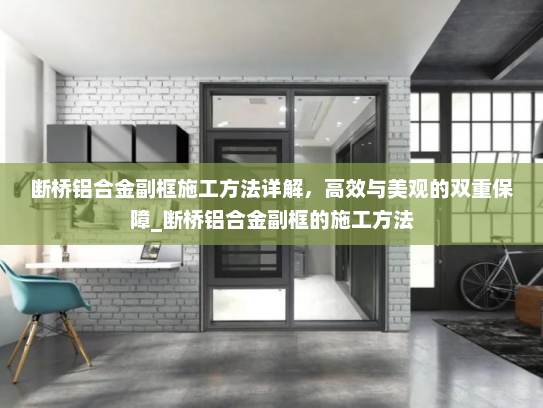 断桥铝合金副框施工方法详解，高效与美观的双重保障_断桥铝合金副框的施工方法