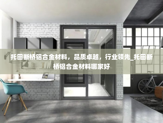 托田断桥铝合金材料，品质卓越，行业领先_托田断桥铝合金材料哪家好