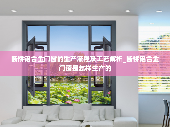 断桥铝合金门窗的生产流程及工艺解析_断桥铝合金门窗是怎样生产的