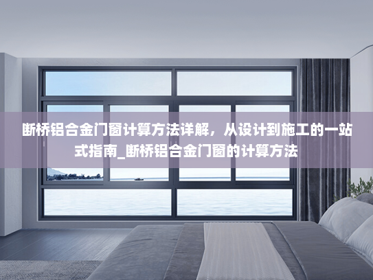 断桥铝合金门窗计算方法详解，从设计到施工的一站式指南_断桥铝合金门窗的计算方法
