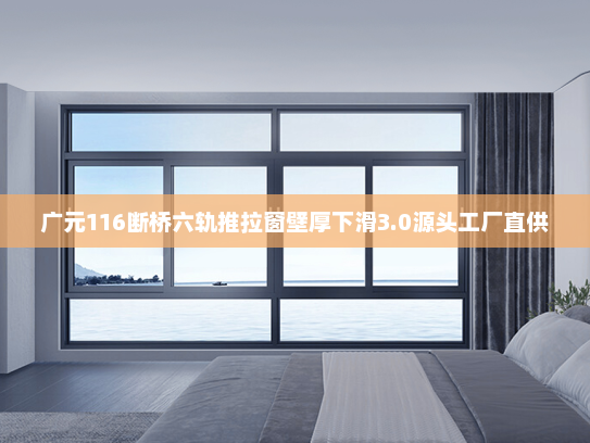 广元116断桥六轨推拉窗壁厚下滑3.0源头工厂直供