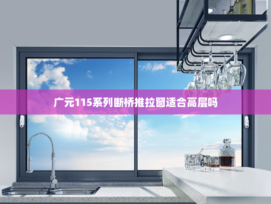 广元115系列断桥推拉窗适合高层吗