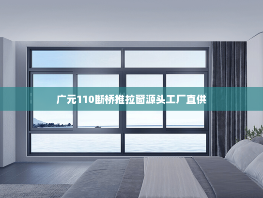 广元110断桥推拉窗源头工厂直供
