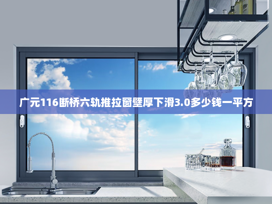 广元116断桥六轨推拉窗壁厚下滑3.0多少钱一平方