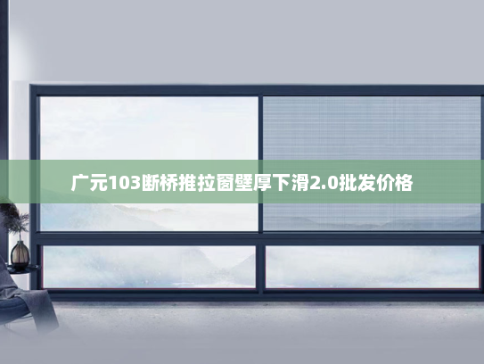 广元103断桥推拉窗壁厚下滑2.0批发价格