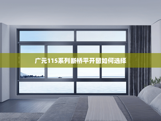 广元115系列断桥平开窗如何选择