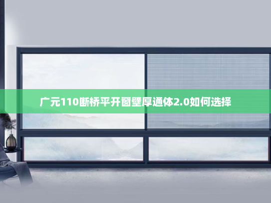 广元110断桥平开窗壁厚通体2.0如何选择