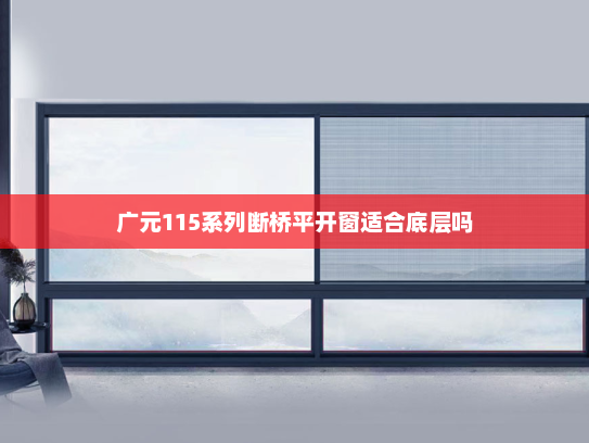 广元115系列断桥平开窗适合底层吗