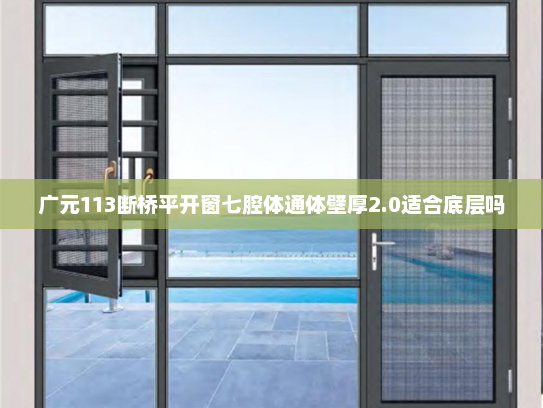 广元113断桥平开窗七腔体通体壁厚2.0适合底层吗