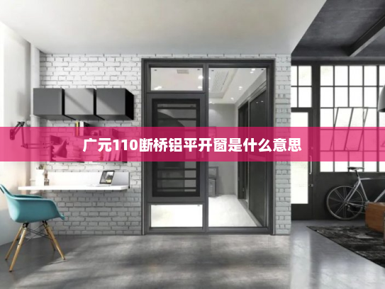 广元110断桥铝平开窗是什么意思