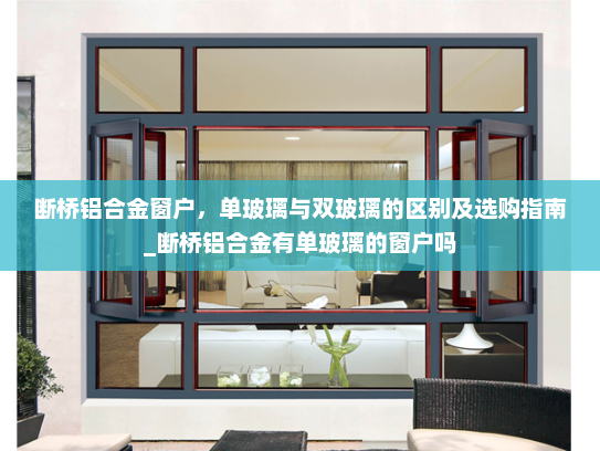 断桥铝合金窗户，单玻璃与双玻璃的区别及选购指南_断桥铝合金有单玻璃的窗户吗