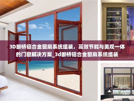 3D断桥铝合金窗扇系统组装，高效节能与美观一体的门窗解决方案_3d断桥铝合金窗扇系统组装