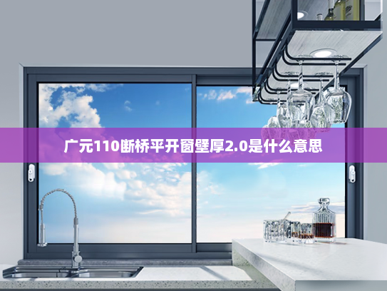 广元110断桥平开窗壁厚2.0是什么意思