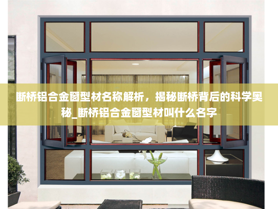 断桥铝合金窗型材名称解析，揭秘断桥背后的科学奥秘_断桥铝合金窗型材叫什么名字