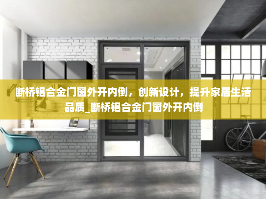 断桥铝合金门窗外开内倒，创新设计，提升家居生活品质_断桥铝合金门窗外开内倒
