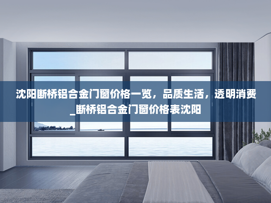 沈阳断桥铝合金门窗价格一览，品质生活，透明消费_断桥铝合金门窗价格表沈阳