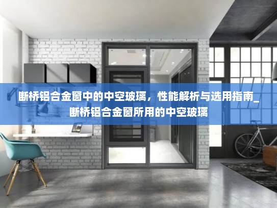 断桥铝合金窗中的中空玻璃，性能解析与选用指南_断桥铝合金窗所用的中空玻璃