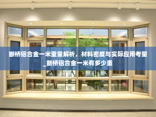 断桥铝合金一米重量解析，材料密度与实际应用考量_断桥铝合金一米有多少重