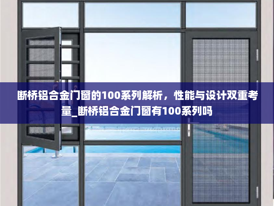 断桥铝合金门窗的100系列解析，性能与设计双重考量_断桥铝合金门窗有100系列吗