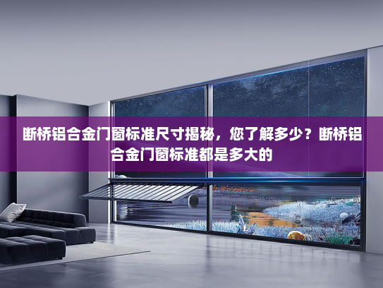 断桥铝合金门窗标准尺寸揭秘，您了解多少？断桥铝合金门窗标准都是多大的