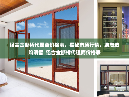铝合金断桥代理商价格表，揭秘市场行情，助您选购明智_铝合金断桥代理商价格表