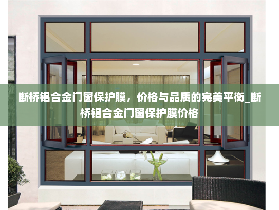 断桥铝合金门窗保护膜，价格与品质的完美平衡_断桥铝合金门窗保护膜价格