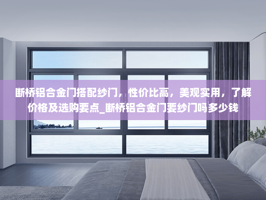 断桥铝合金门搭配纱门，性价比高，美观实用，了解价格及选购要点_断桥铝合金门要纱门吗多少钱