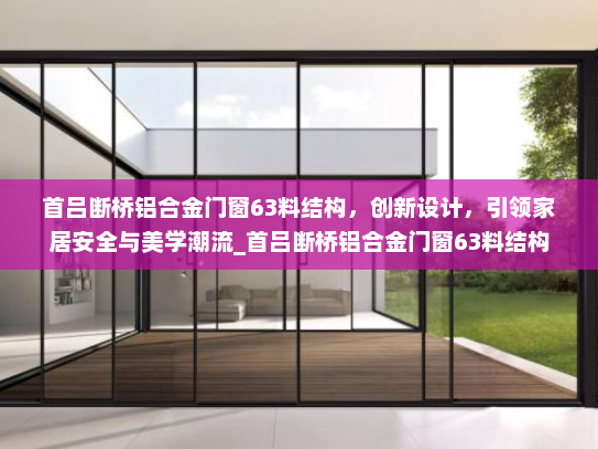 首吕断桥铝合金门窗63料结构，创新设计，引领家居安全与美学潮流_首吕断桥铝合金门窗63料结构