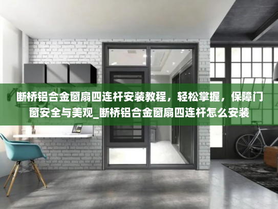 断桥铝合金窗扇四连杆安装教程，轻松掌握，保障门窗安全与美观_断桥铝合金窗扇四连杆怎么安装