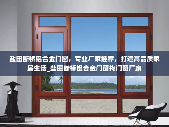 盐田断桥铝合金门窗，专业厂家推荐，打造高品质家居生活_盐田断桥铝合金门窗找门窗厂家