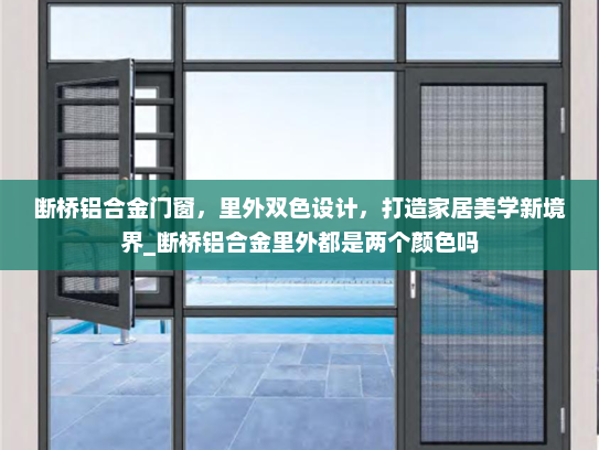 断桥铝合金门窗，里外双色设计，打造家居美学新境界_断桥铝合金里外都是两个颜色吗