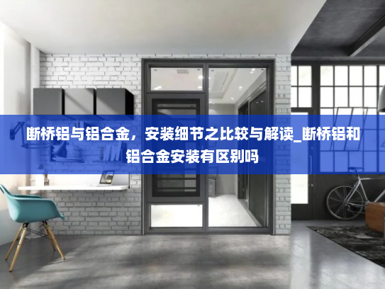 断桥铝与铝合金，安装细节之比较与解读_断桥铝和铝合金安装有区别吗
