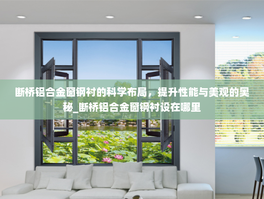 断桥铝合金窗钢衬的科学布局，提升性能与美观的奥秘_断桥铝合金窗钢衬设在哪里