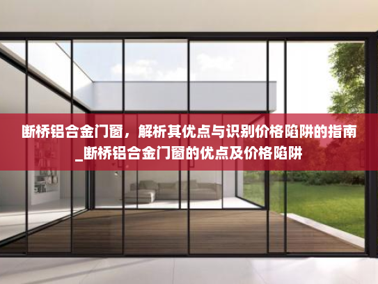断桥铝合金门窗，解析其优点与识别价格陷阱的指南_断桥铝合金门窗的优点及价格陷阱