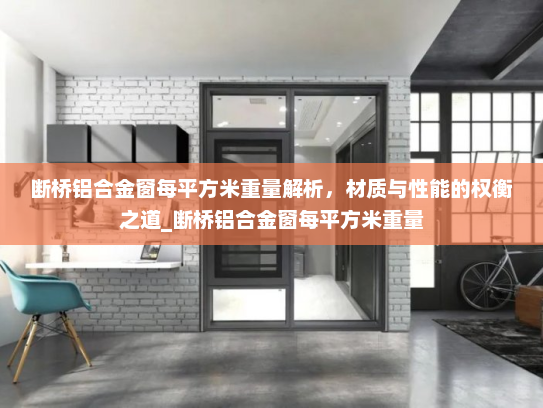 断桥铝合金窗每平方米重量解析，材质与性能的权衡之道_断桥铝合金窗每平方米重量