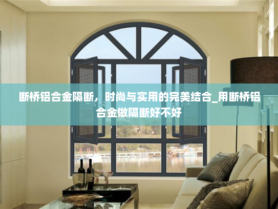 断桥铝合金隔断，时尚与实用的完美结合_用断桥铝合金做隔断好不好