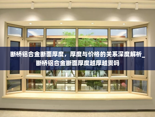 断桥铝合金断面厚度，厚度与价格的关系深度解析_断桥铝合金断面厚度越厚越贵吗
