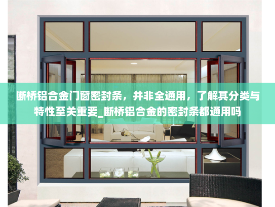 断桥铝合金门窗密封条，并非全通用，了解其分类与特性至关重要_断桥铝合金的密封条都通用吗