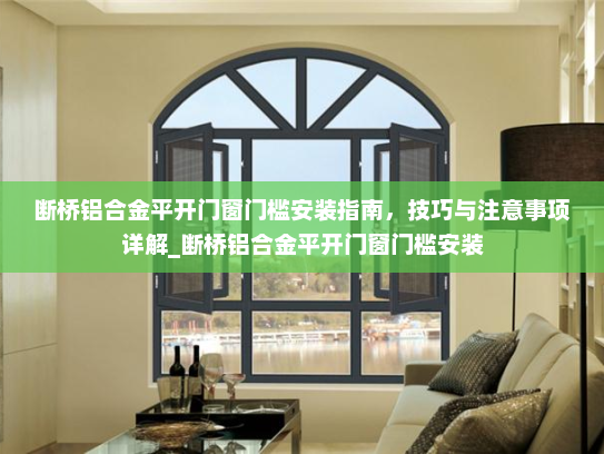 断桥铝合金平开门窗门槛安装指南，技巧与注意事项详解_断桥铝合金平开门窗门槛安装