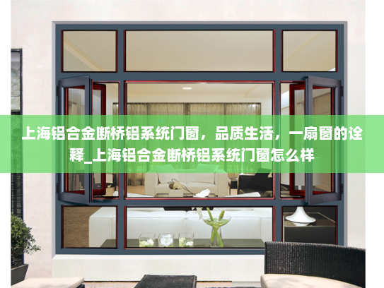 上海铝合金断桥铝系统门窗，品质生活，一扇窗的诠释_上海铝合金断桥铝系统门窗怎么样