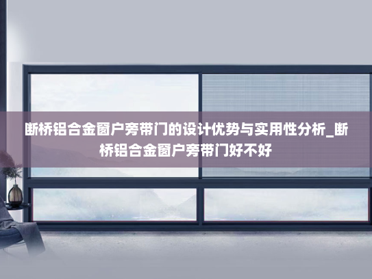 断桥铝合金窗户旁带门的设计优势与实用性分析_断桥铝合金窗户旁带门好不好