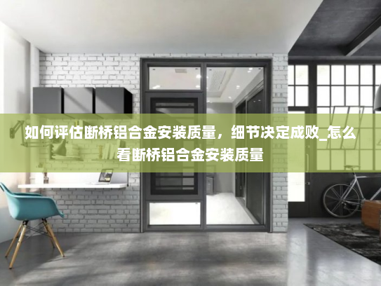 如何评估断桥铝合金安装质量，细节决定成败_怎么看断桥铝合金安装质量
